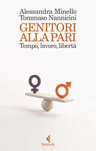 Libro Genitori alla pari. Tempo, lavoro, libertà Tommaso Nannicini Alessandra Minello