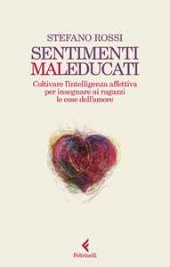 Libro Sentimenti malEducati. Coltivare l'intelligenza affettiva per insegnare ai ragazzi le cose dell'amore Stefano Rossi