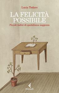 La felicità possibile. Piccoli indizi di quotidiana saggezza