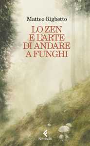 Libro Zen e l'arte di andare a funghi Matteo Righetto