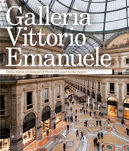 Galleria Vittorio Emanuele. Dalla storia al domani. Ediz. italiana e  inglese - S. Zuffi - Libro - Feltrinelli - Fuori collana | laFeltrinelli