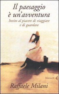 Il paesaggio è un'avventura. Invito al piacere di viaggiare e di guardare - Raffaele Milani - copertina