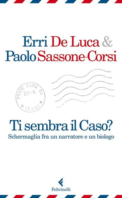 Ti sembra il caso? Schermaglia fra un narratore e un biologo - Erri De Luca,Paolo Sassone-Corsi - copertina