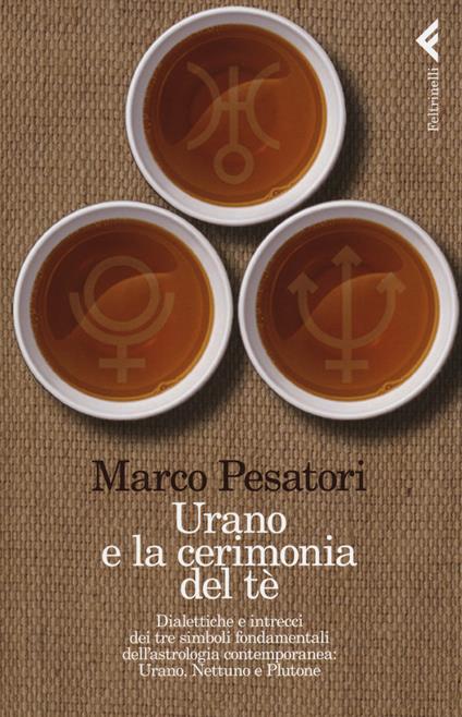 Urano e la cerimonia del tè. Dialettiche e intrecci dei tre simboli fondamentali dell'astrologia contemporanea: Urano, Nettuno e Plutone - Marco Pesatori - copertina