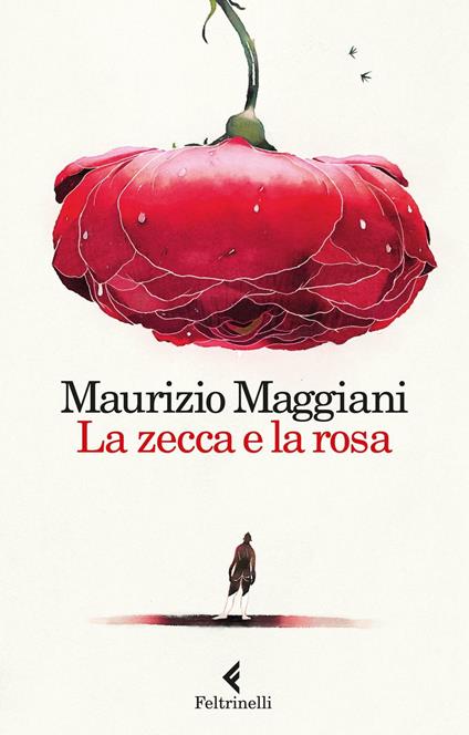 La zecca e la rosa. Vivario di un naturalista domestico - Maurizio Maggiani  - Libro - Feltrinelli - Varia