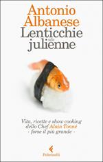 Lenticchie alla julienne. Vita, ricette e show cooking  dello chef Alain Tonné - forse il più grande