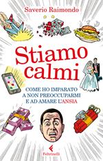 Stiamo calmi. Come ho imparato a non preoccuparmi e ad amare l'ansia