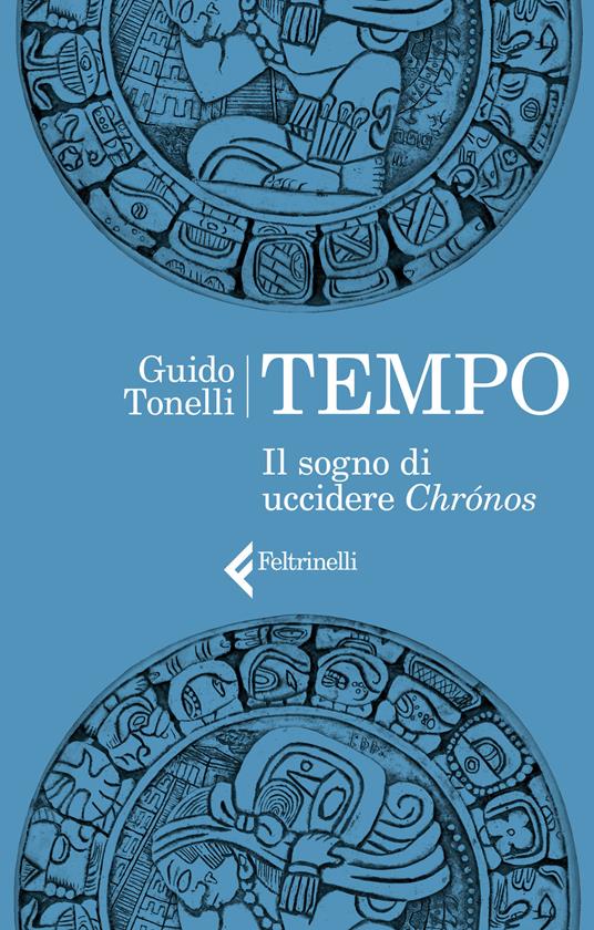 Tempo. Il sogno di uccidere Chrónos - Guido Tonelli - Libro - Feltrinelli -  Varia | laFeltrinelli