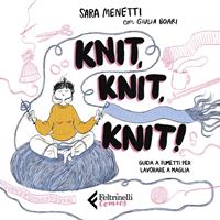 Knit, knit, knit! Guida a fumetti per lavorare a maglia. Con videotutorial  - Sara Menetti - Giulia Boari - - Libro - Feltrinelli - Feltrinelli Comics  | laFeltrinelli
