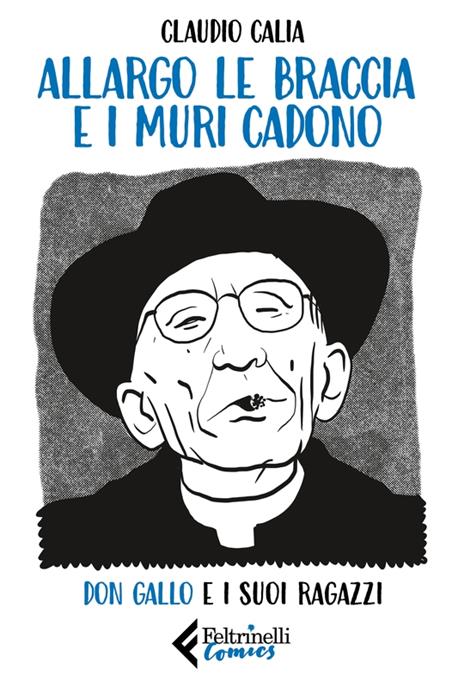 Allargo le braccia e i muri cadono. Don Gallo e i suoi ragazzi - Claudio Calia - copertina