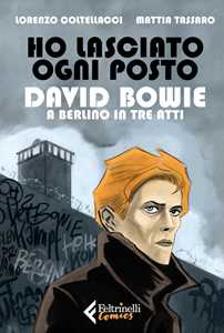 Libro Ho lasciato ogni posto. David Bowie a Berlino in tre atti Lorenzo Coltellacci Mattia Tassaro