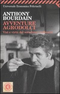 Avventure agrodolci. Vizi e virtù del sottobosco culinario - Anthony Bourdain - copertina