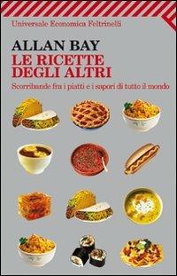 Le ricette degli altri. Scorribande fra i piatti e i sapori di tutto il mondo - Allan Bay - copertina