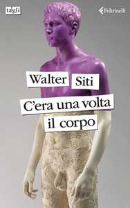 Libro C'era una volta il corpo Walter Siti