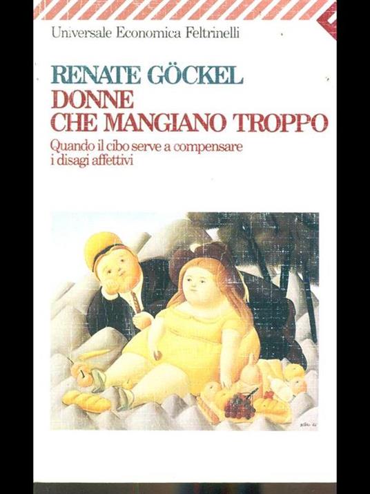 Donne che mangiano troppo. Quando il cibo serve a compensare i disagi  affettivi - Renate Göckel - Libro - Feltrinelli - Universale economica