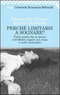 Perché limitarsi a sognare? Tutto quello che le donne vorrebbero sapere sul corpo e sulla sessualità - Alexandra Berger,Andrea Ketterer - copertina