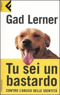 Tu sei un bastardo. Contro l'abuso delle identità - Gad Lerner - copertina