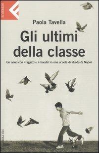 Gli ultimi della classe. Un anno con i ragazzi e i maestri in una scuola di strada di Napoli - Paola Tavella - copertina