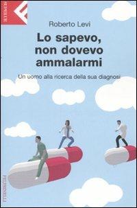 Lo sapevo, non dovevo ammalarmi. Un uomo alla ricerca della sua diagnosi - Roberto Levi - copertina