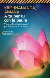 Libro A tu per tu con la paura. Vincere le proprie paure per imparare ad amare Krishnananda Amana