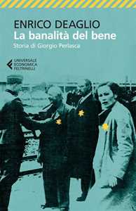 Libro La banalità del bene. Storia di Giorgio Perlasca Enrico Deaglio