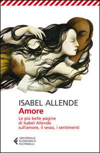 Amore. Le più belle pagine di Isabel Allende sull'amore, il sesso, i sentimenti - Isabel Allende - copertina