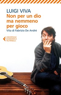 Non per un dio ma nemmeno per gioco. Vita di Fabrizio De André - Luigi Viva  - Libro - Feltrinelli - Universale economica