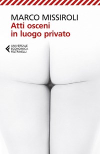 Missiroli Marco, Atti osceni in luogo privato, Feltrinelli, 2015 - I