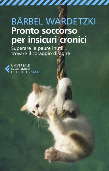 Pronto soccorso per insicuri cronici. Superare le paure inutili, trovare il coraggio di agire - Bärbel Wardetzki - copertina