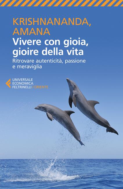 Vivere con gioia, gioire della vita. Ritrovare autenticità, passione e meraviglia - Krishnananda,Amana - copertina