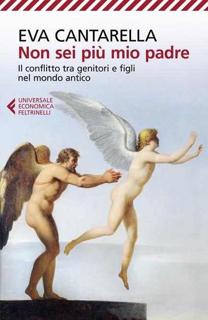 Non sei più mio padre. Il conflitto tra genitori e figli nel mondo antico - Eva  Cantarella - Libro - Feltrinelli - Universale economica