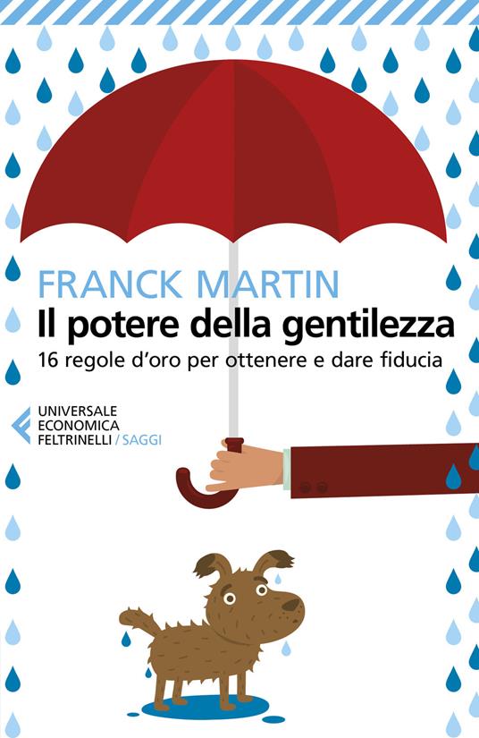 Il potere della gentilezza. 16 regole d'oro per ottenere e dare fiducia - Franck Martin - copertina