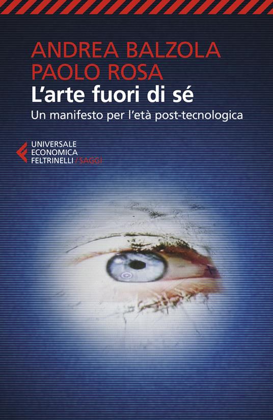 L'arte fuori di sé. Un manifesto per l'età post-tecnologica - Andrea Balzola,Paolo Rosa - copertina