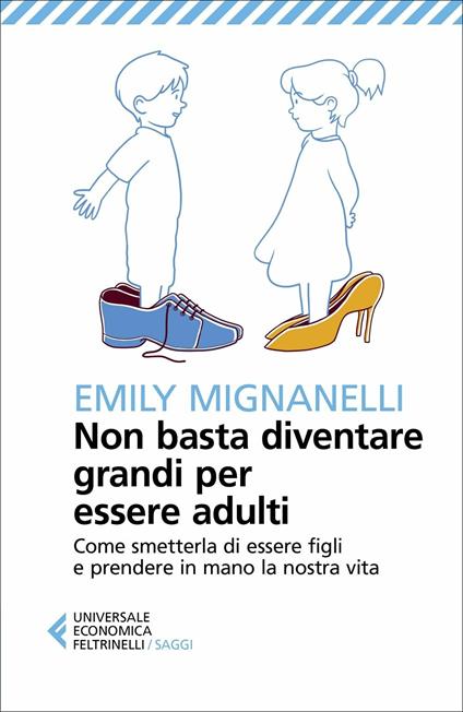 Non basta diventare grandi per essere adulti. Come smetterla di essere figli e prendere in mano la nostra vita - Emily Mignanelli - copertina