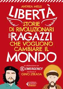 Libro Libertà. Storie di rivoluzionari per ragazzi che vogliono cambiare il mondo Andrea Melis