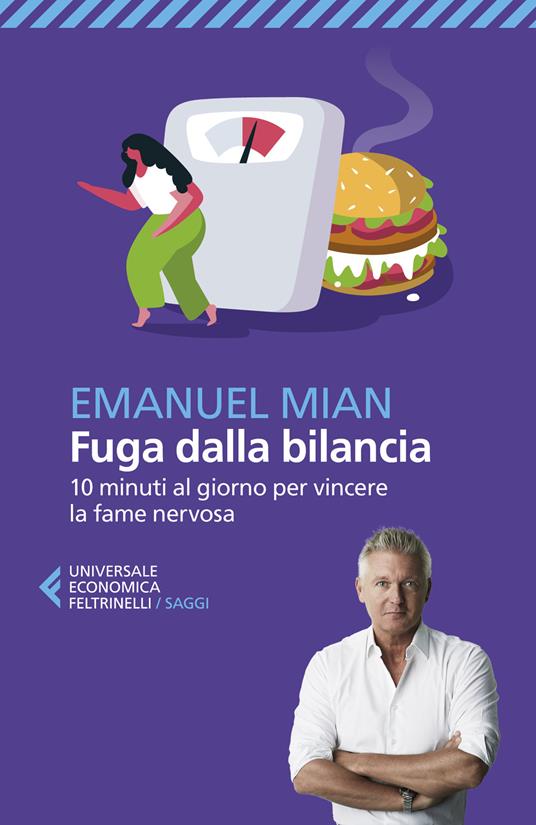 Fuga dalla bilancia. 10 minuti al giorno per vincere la fame nervosa - Emanuel Mian - copertina