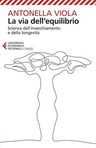 Libro La via dell'equilibrio. Scienza dell’invecchiamento e della longevità Antonella Viola