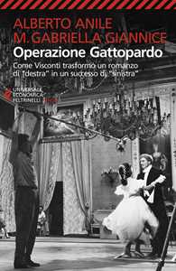 Libro Operazione Gattopardo. Come Visconti trasformò un romanzo di «destra» in un successo di «sinistra». Nuova ediz. Alberto Anile M. Gabriella Giannice