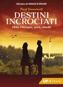 Libro Destini incrociati. 1944. Giovani, eroi, ribelli Paul Dowswell