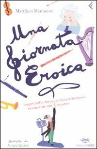 Una giornata eroica. I segreti dell'orchestra e l'«Eroica» di Beethoven raccontati durante una prova - Matthieu Mantanus - copertina