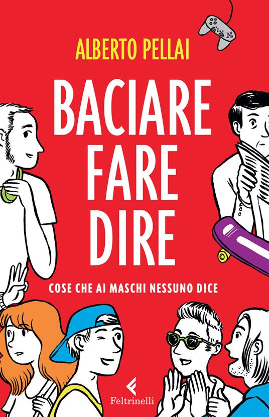 Baciare fare dire. Cose che ai maschi nessuno dice - Alberto Pellai - copertina