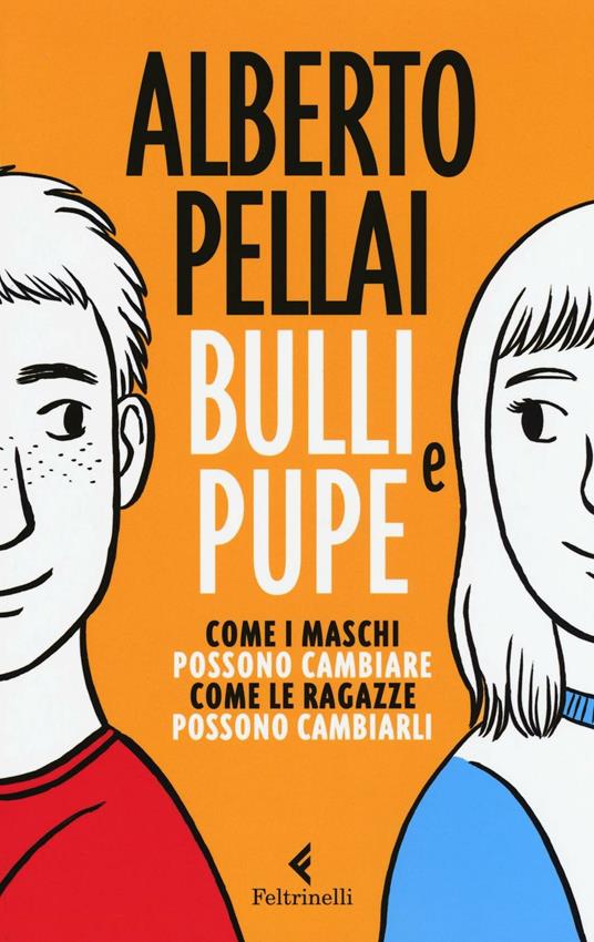 Bulli e pupe. Come i maschi possono cambiare. Come le ragazze possono cambiarli - Alberto Pellai - copertina