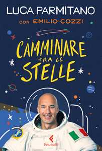 Libro Camminare tra le stelle Luca Parmitano Emilio Cozzi