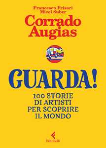Libro Guarda! 100 storie di artisti per scoprire il mondo Corrado Augias