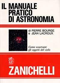 Il manuale pratico di astronomia. Come osservare gli oggetti del cielo - Pierre Bourge,Jean Lacroux - copertina