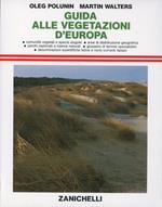 Guida alle vegetazioni d'Europa. Comunità vegetali e specie singole. Aree di distribuzione geografica. Parchi nazionali. Glossario dei termini specialistici...