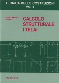 Tecnica delle costruzioni. Vol. 1: Calcolo strutturale. I telai. -  Giandomenico Toniolo - Libro - Zanichelli - | laFeltrinelli
