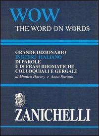 WOW. The word on words. Grande dizionario inglese-italiano di parole e frasi idiomatiche colloquiali e gergali - Monica Harvey,Anna Ravano - copertina