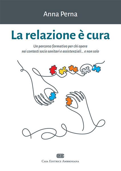 La relazione è cura. Un percorso formativo per chi opera nei contesti socio sanitari e assistenziali... e non solo. Con e-book - Anna Perna - copertina