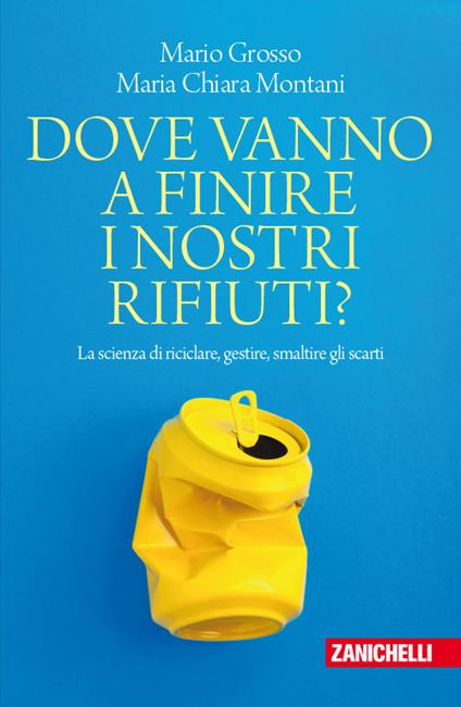 Dove vanno a finire i nostri rifiuti? La scienza di riciclare, gestire, smaltire gli scarti - Mario Grosso,Maria Chiara Montani - copertina